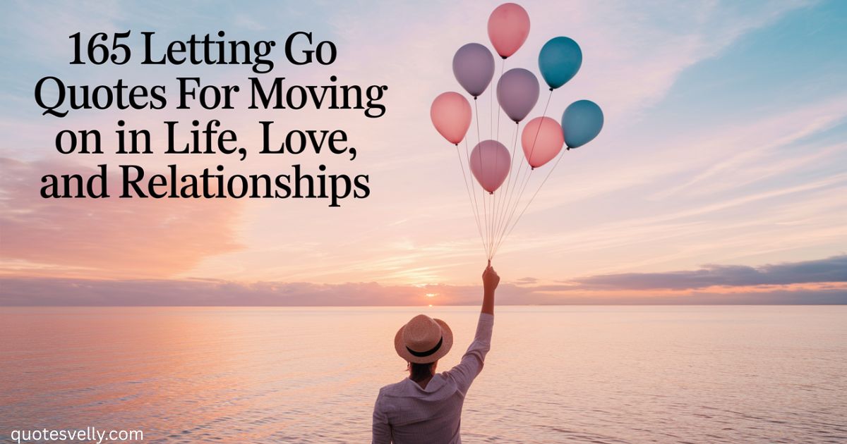 165 Letting Go Quotes for Moving On in Life, Love, and Relationships